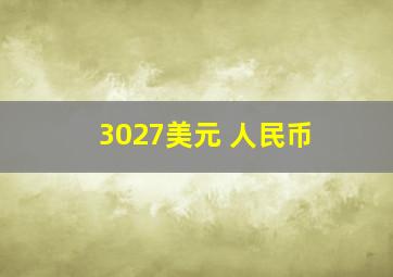 3027美元 人民币